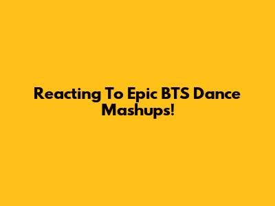 Reacting To Epic BTS Dance Mashups!