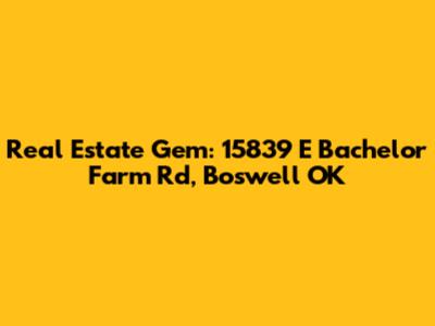 Real Estate Gem: 15839 E Bachelor Farm Rd, Boswell OK