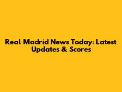 Real Madrid News Today: Latest Updates & Scores
