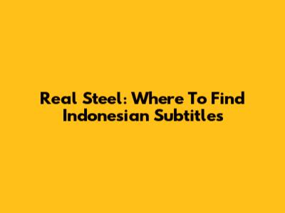 Real Steel: Where To Find Indonesian Subtitles