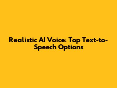 Realistic AI Voice: Top Text-to-Speech Options