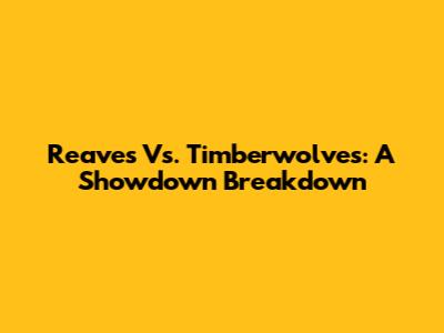 Reaves Vs. Timberwolves: A Showdown Breakdown