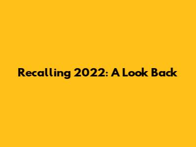 Recalling 2022: A Look Back