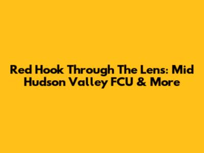 Red Hook Through The Lens: Mid Hudson Valley FCU & More