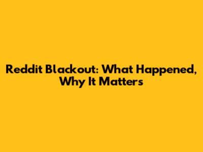 Reddit Blackout: What Happened, Why It Matters