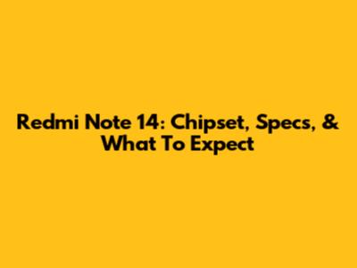 Redmi Note 14: Chipset, Specs, & What To Expect