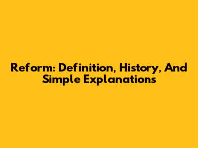 Reform: Definition, History, And Simple Explanations