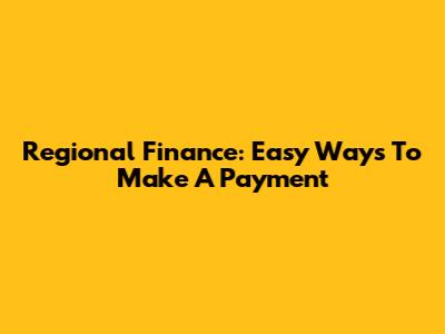 Regional Finance: Easy Ways To Make A Payment