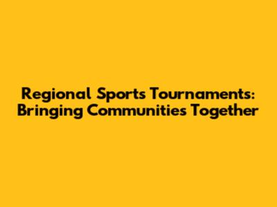 Regional Sports Tournaments: Bringing Communities Together