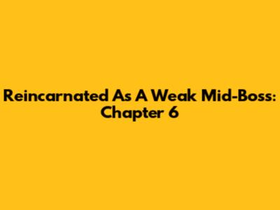 Reincarnated As A Weak Mid-Boss: Chapter 6