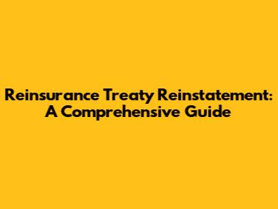 Reinsurance Treaty Reinstatement: A Comprehensive Guide