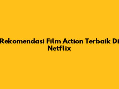Rekomendasi Film Action Terbaik Di Netflix
