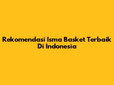 Rekomendasi Isma Basket Terbaik Di Indonesia