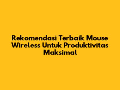 Rekomendasi Terbaik Mouse Wireless Untuk Produktivitas Maksimal