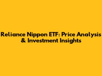 Reliance Nippon ETF: Price Analysis & Investment Insights