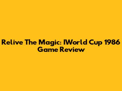 Relive The Magic: IWorld Cup 1986 Game Review