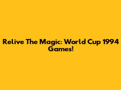 Relive The Magic: World Cup 1994 Games!