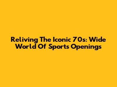 Reliving The Iconic 70s: Wide World Of Sports Openings