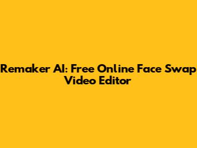 Remaker AI: Free Online Face Swap Video Editor