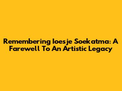 Remembering Ioesje Soekatma: A Farewell To An Artistic Legacy