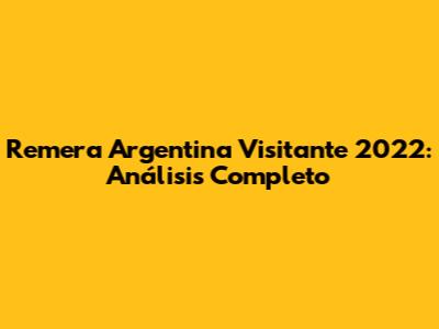 Remera Argentina Visitante 2022: Análisis Completo