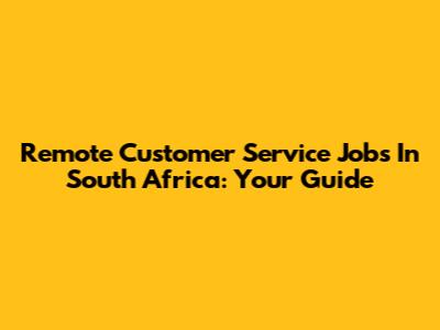 Remote Customer Service Jobs In South Africa: Your Guide