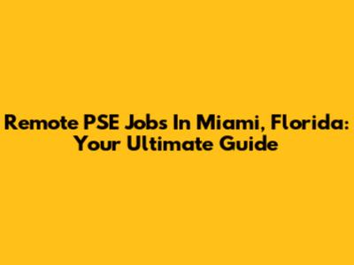 Remote PSE Jobs In Miami, Florida: Your Ultimate Guide