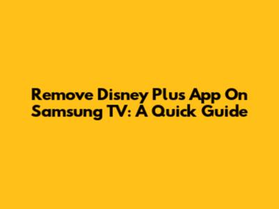 Remove Disney Plus App On Samsung TV: A Quick Guide