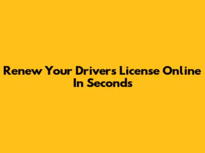 Renew Your Driver's License Online In Seconds