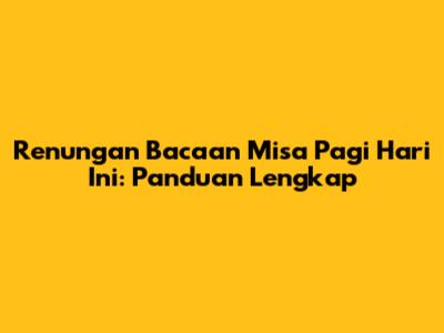 Renungan Bacaan Misa Pagi Hari Ini: Panduan Lengkap