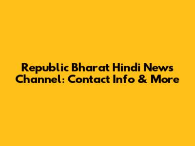Republic Bharat Hindi News Channel: Contact Info & More