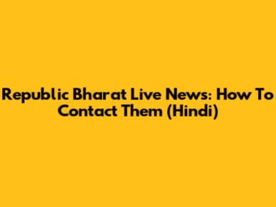 Republic Bharat Live News: How To Contact Them (Hindi)