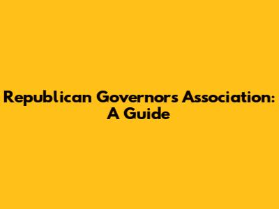 Republican Governors Association: A Guide