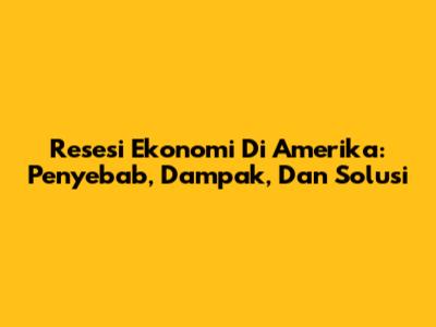 Resesi Ekonomi Di Amerika: Penyebab, Dampak, Dan Solusi