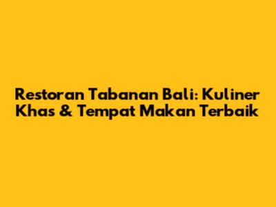 Restoran Tabanan Bali: Kuliner Khas & Tempat Makan Terbaik