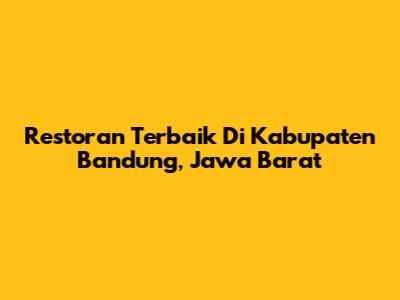 Restoran Terbaik Di Kabupaten Bandung, Jawa Barat