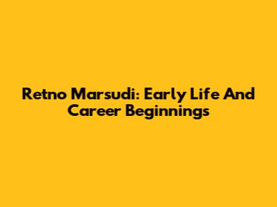 Retno Marsudi: Early Life And Career Beginnings