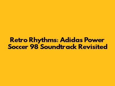 Retro Rhythms: Adidas Power Soccer 98 Soundtrack Revisited