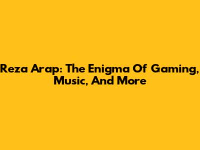 Reza Arap: The Enigma Of Gaming, Music, And More