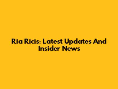 Ria Ricis: Latest Updates And Insider News