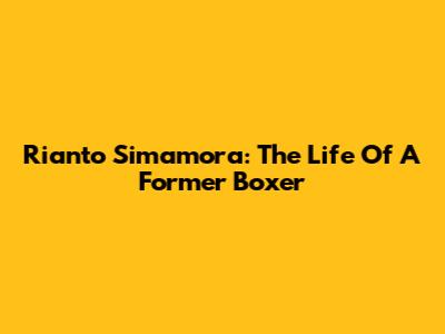 Rianto Simamora: The Life Of A Former Boxer