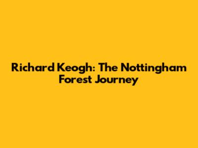 Richard Keogh: The Nottingham Forest Journey