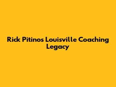 Rick Pitino's Louisville Coaching Legacy