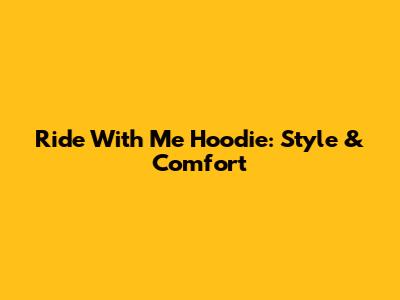 Ride With Me Hoodie: Style & Comfort