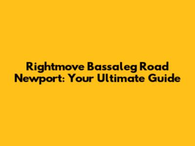 Rightmove Bassaleg Road Newport: Your Ultimate Guide