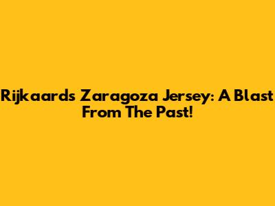 Rijkaard's Zaragoza Jersey: A Blast From The Past!