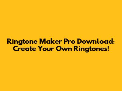Ringtone Maker Pro Download: Create Your Own Ringtones!