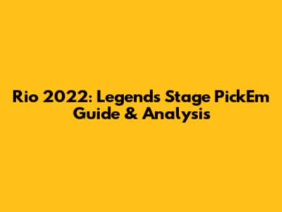 Rio 2022: Legends Stage Pick'Em Guide & Analysis