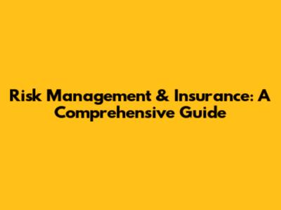Risk Management & Insurance: A Comprehensive Guide