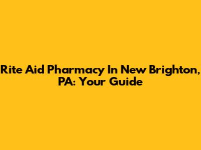 Rite Aid Pharmacy In New Brighton, PA: Your Guide